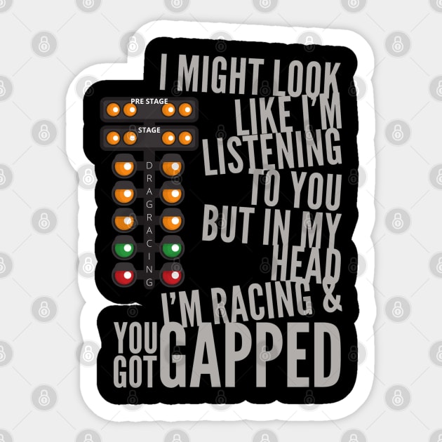 I Might Look Like I'm Listening To You But In My Head I'm Racing & You Got Gapped Sticker by Carantined Chao$